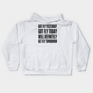 Got Fly Yesterday Got Fly Today Will Definitely Get Fly Tomorrow Kids Hoodie